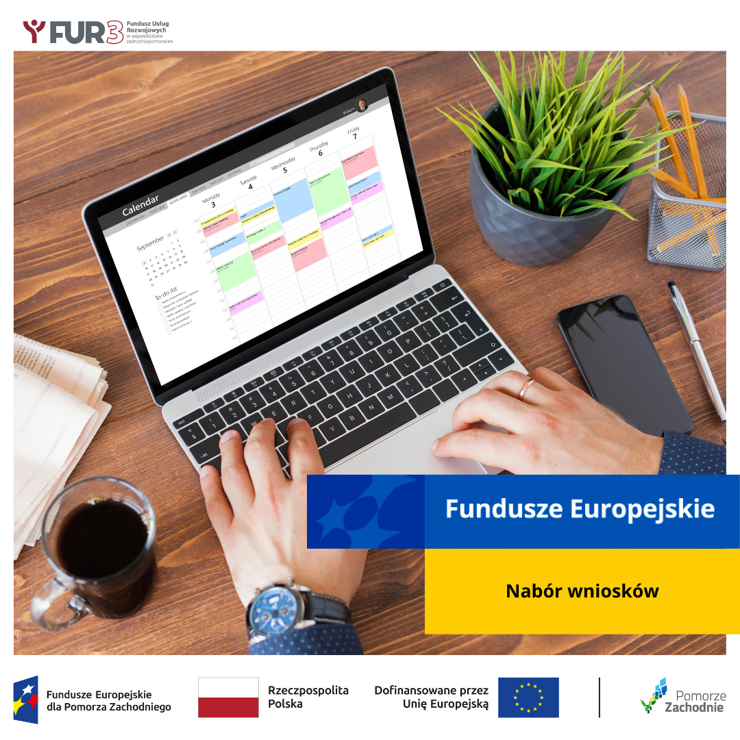 Na zdjęciu widzimy biurko z drewnianym blatem, na którym znajduje się otwarty laptop. Na ekranie laptopa jest widoczny cyfrowy kalendarz z kolorowymi wpisami, oznaczającymi różne wydarzenia. Na biurku leży również smartfon, filiżanka z kawą, notes oraz doniczka z zieloną rośliną.  W prawym dolnym rogu widoczny jest pasek z logotypami Unii Europejskiej, Rzeczypospolitej Polskiej, Funduszy Europejskich dla Pomorza Zachodniego oraz logo województwa zachodniopomorskiego. Na środku grafiki znajduje się niebiesko-żółty pasek z napisem "Fundusze Europejskie" oraz komunikatem "Nabór wniosków".  Na górze znajduje się logo "FUR3" oraz pełna nazwa: "Fundusz Usług Rozwojowych".