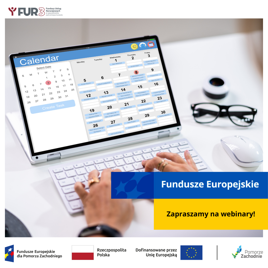 Zdjęcie przedstawia biurko z laptopem, na którego ekranie widoczny jest cyfrowy kalendarz z zaplanowanymi zadaniami i wydarzeniami. Na biurku znajdują się okulary, mysz komputerowa oraz mały głośnik.  Na grafice znajduje się również zaproszenie na webinary dotyczące Funduszy Europejskich. Tekst w ramce głosi: "Fundusze Europejskie – Zapraszamy na webinary!". W dolnej części widoczne są logotypy Funduszy Europejskich dla Pomorza Zachodniego, Rzeczypospolitej Polskiej, Unii Europejskiej oraz regionu Pomorze Zachodnie. Całość sugeruje promocję działań finansowanych z funduszy unijnych i skierowanych do mieszkańców regionu.